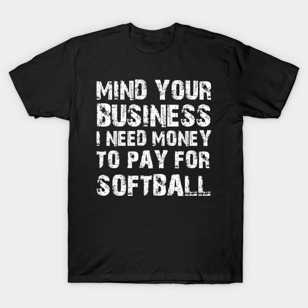 Mind Your Business, I Need Money To Pay For Softball T-Shirt by Emouran